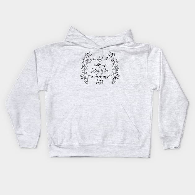 You Did Not Wake Up Today To Be A Weak Ass Bitch, motivational quote Kids Hoodie by yass-art